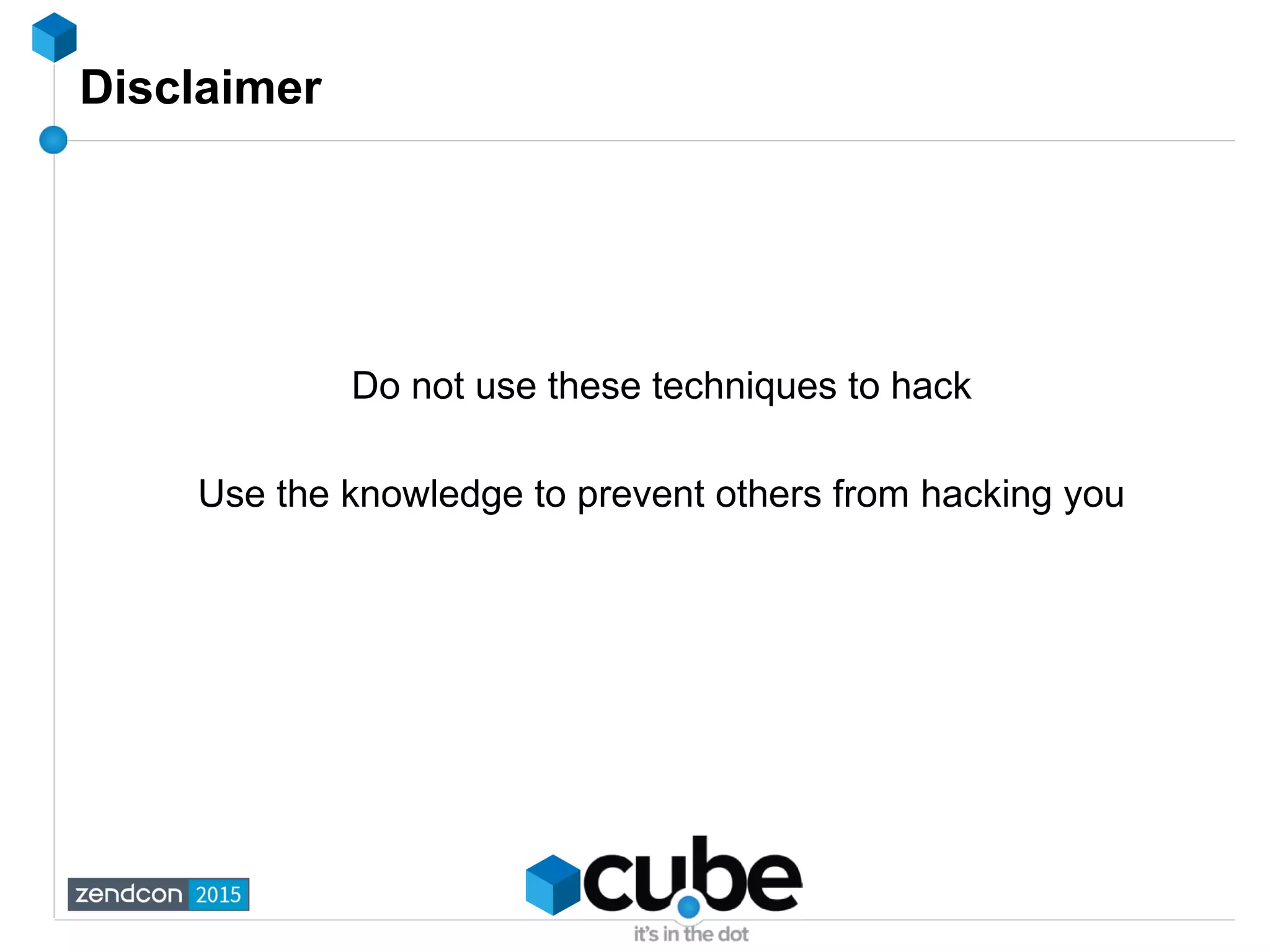Disclaimer
Do not use these techniques to hack
Use the knowledge to prevent others from hacking you
 