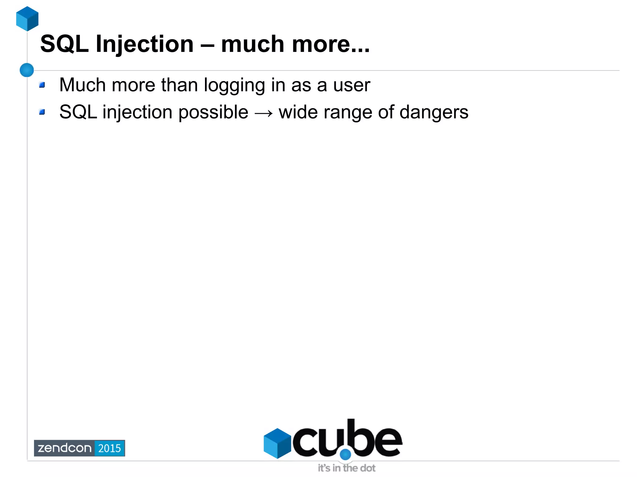SQL Injection – much more...
Much more than logging in as a user
SQL injection possible → wide range of dangers
 