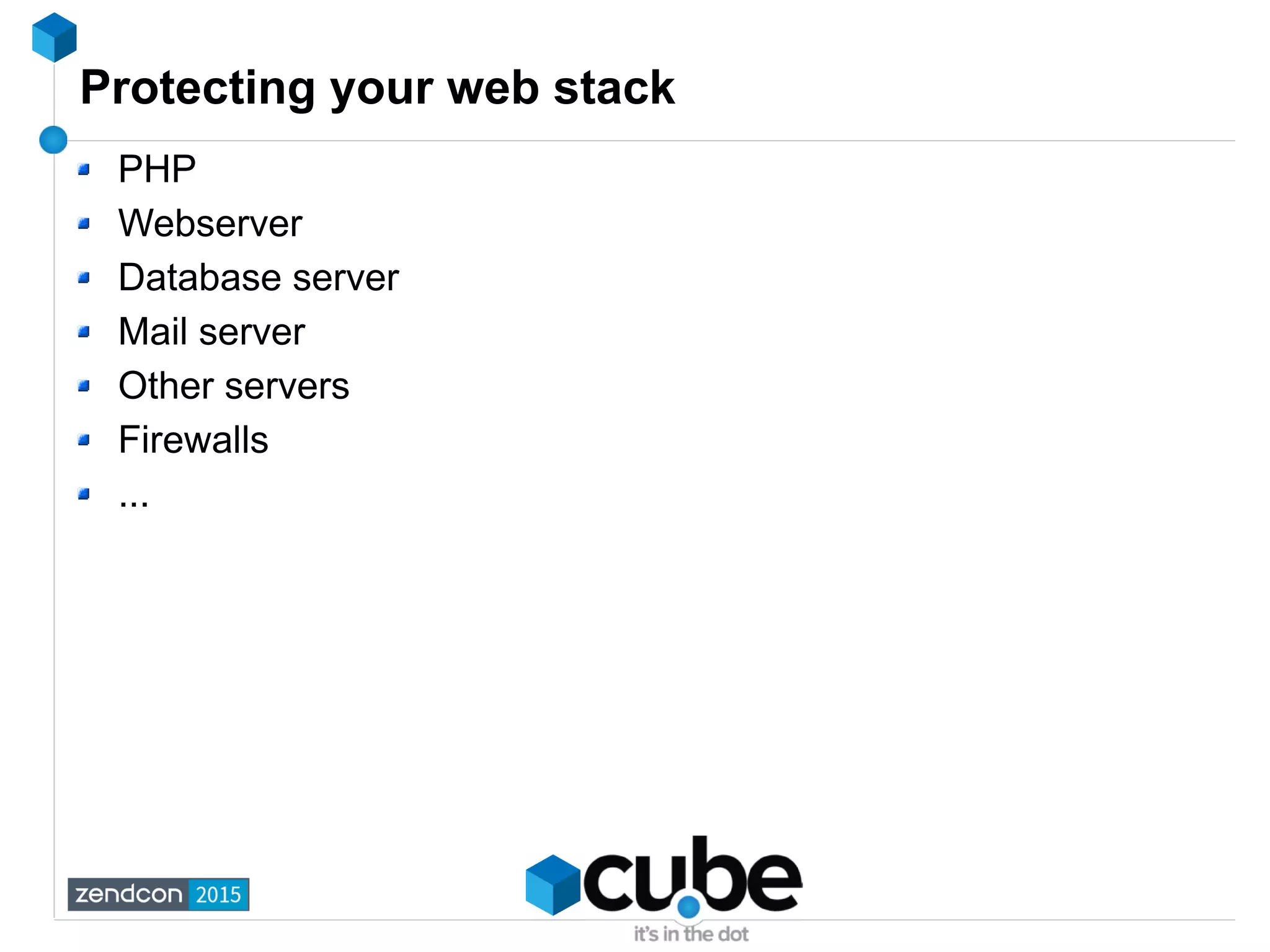 Protecting your web stack
PHP
Webserver
Database server
Mail server
Other servers
Firewalls
...
 