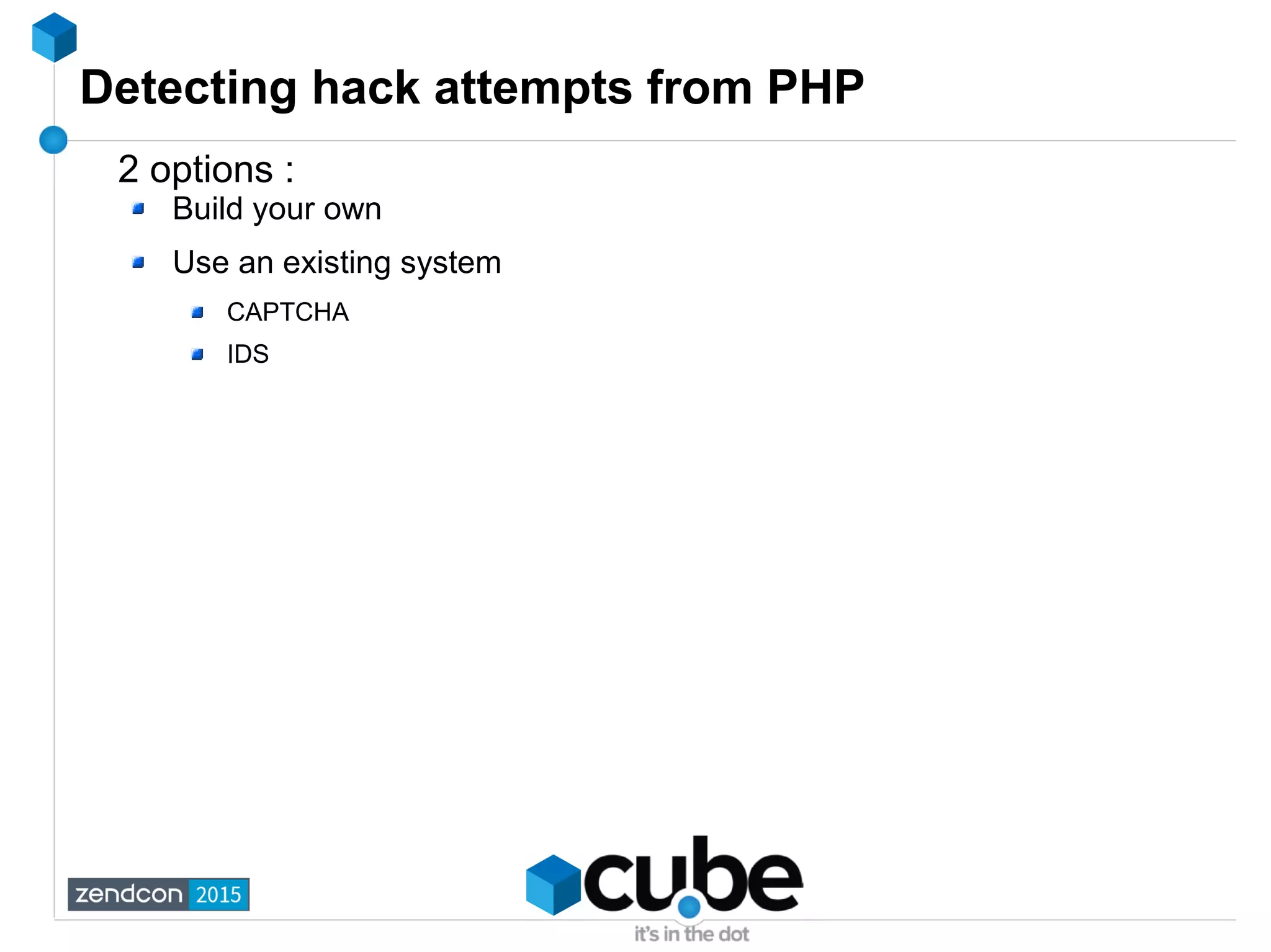 Detecting hack attempts from PHP
2 options :
Build your own
Use an existing system
CAPTCHA
IDS
 