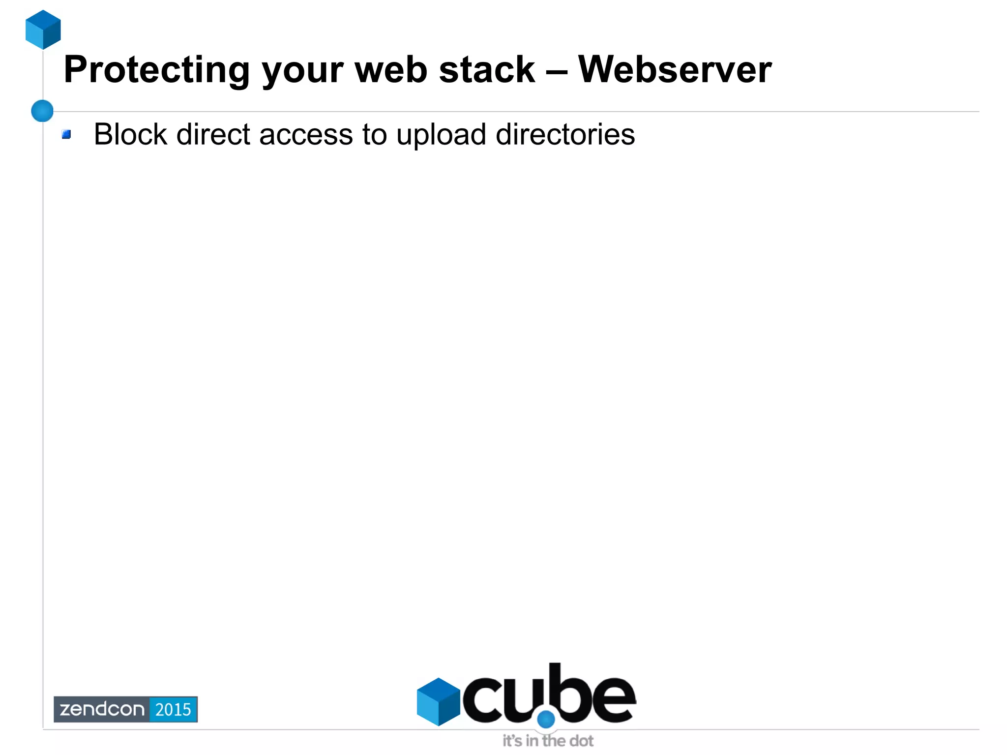 Protecting your web stack – Webserver
Block direct access to upload directories
 