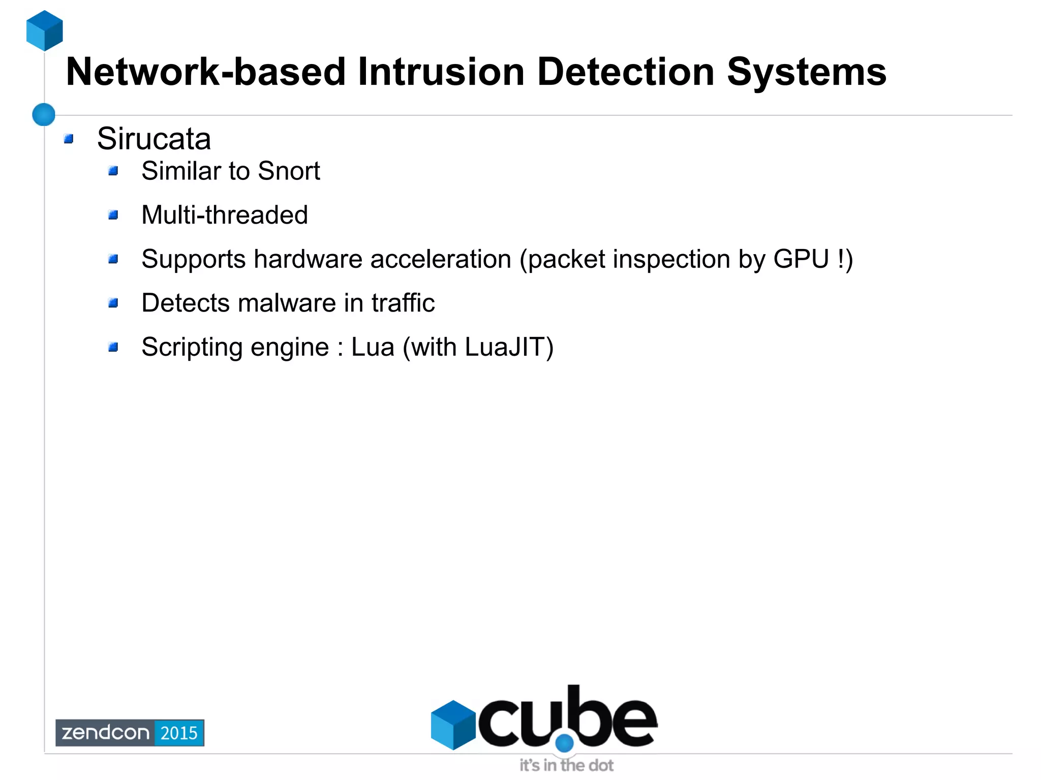 Network-based Intrusion Detection Systems
Sirucata
Similar to Snort
Multi-threaded
Supports hardware acceleration (packet inspection by GPU !)
Detects malware in traffic
Scripting engine : Lua (with LuaJIT)
 
