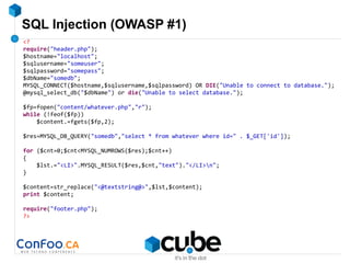 SQL Injection (OWASP #1)
<?
require("header.php");
$hostname="localhost";
$sqlusername="someuser";
$sqlpassword="somepass";
$dbName="somedb";
MYSQL_CONNECT($hostname,$sqlusername,$sqlpassword) OR DIE("Unable to connect to database.");
@mysql_select_db("$dbName") or die("Unable to select database.");
$fp=fopen("content/whatever.php","r");
while (!feof($fp))
$content.=fgets($fp,2);
$res=MYSQL_DB_QUERY("somedb","select * from whatever where id=" . $_GET['id']);
for ($cnt=0;$cnt<MYSQL_NUMROWS($res);$cnt++)
{
$lst.="<LI>".MYSQL_RESULT($res,$cnt,"text")."</LI>n";
}
$content=str_replace("<@textstring@>",$lst,$content);
print $content;
require("footer.php");
?>
 