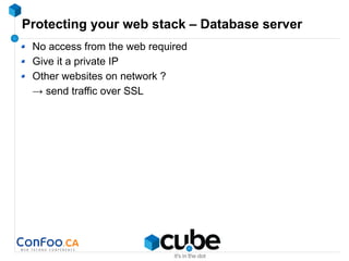 Protecting your web stack – Database server
No access from the web required
Give it a private IP
Other websites on network ?
→ send traffic over SSL
 