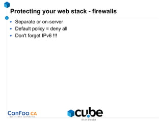 Protecting your web stack - firewalls
Separate or on-server
Default policy = deny all
Don't forget IPv6 !!!
 