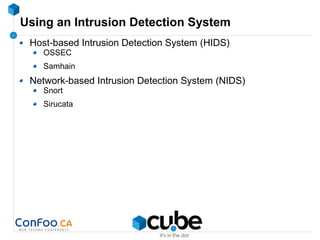 Using an Intrusion Detection System
Host-based Intrusion Detection System (HIDS)
OSSEC
Samhain
Network-based Intrusion Detection System (NIDS)
Snort
Sirucata
 