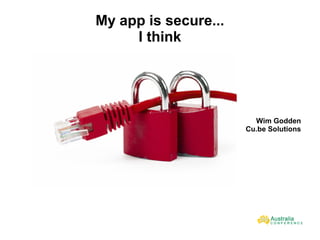 Wim Godden
Cu.be Solutions
My app is secure...
I think
 