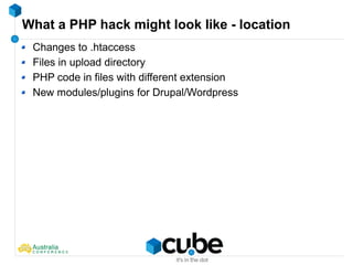 What a PHP hack might look like - location
Changes to .htaccess
Files in upload directory
PHP code in files with different extension
New modules/plugins for Drupal/Wordpress
 
