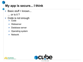 My app is secure... I think
Basic stuff = known...
… or is it ?
Code is not enough
Code
Webserver
Database server
Operating system
Network
 