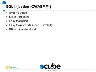 SQL Injection (OWASP #1)
Over 15 years
Still #1 problem
Easy to exploit
Easy to automate (scan + exploit)
Often misunderstood
 