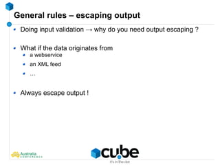General rules – escaping output
Doing input validation → why do you need output escaping ?
What if the data originates from
a webservice
an XML feed
…
Always escape output !
 