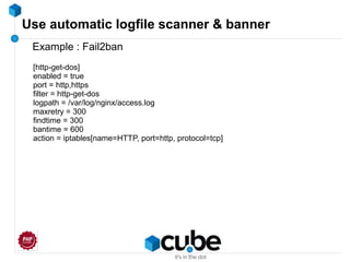 Use automatic logfile scanner & banner
Example : Fail2ban
[http-get-dos]
enabled = true
port = http,https
filter = http-get-dos
logpath = /var/log/nginx/access.log
maxretry = 300
findtime = 300
bantime = 600
action = iptables[name=HTTP, port=http, protocol=tcp]
 