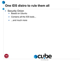 One IDS distro to rule them all
Security Onion
Based on Ubuntu
Contains all the IDS tools...
...and much more
 