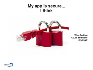 Wim Godden
Cu.be Solutions
@wimgtr
My app is secure...
I think
 