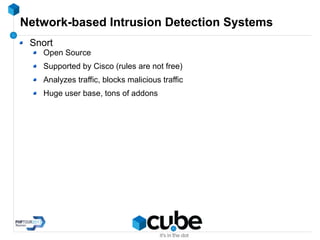 Network-based Intrusion Detection Systems
Snort
Open Source
Supported by Cisco (rules are not free)
Analyzes traffic, blocks malicious traffic
Huge user base, tons of addons
 