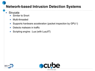 Network-based Intrusion Detection Systems
Sirucata
Similar to Snort
Multi-threaded
Supports hardware acceleration (packet inspection by GPU !)
Detects malware in traffic
Scripting engine : Lua (with LuaJIT)
 