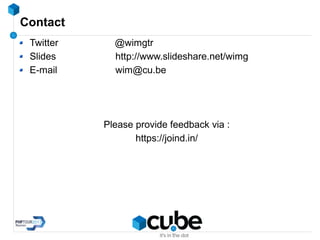 Contact
Twitter @wimgtr
Slides http://www.slideshare.net/wimg
E-mail wim@cu.be
Please provide feedback via :
https://joind.in/
 