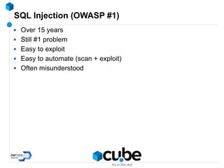 SQL Injection (OWASP #1)
Over 15 years
Still #1 problem
Easy to exploit
Easy to automate (scan + exploit)
Often misunderstood
 