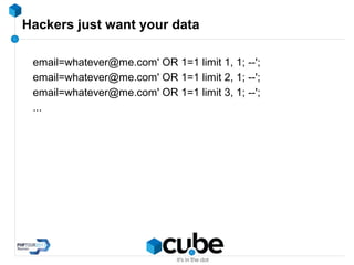 Hackers just want your data
email=whatever@me.com' OR 1=1 limit 1, 1; --';
email=whatever@me.com' OR 1=1 limit 2, 1; --';
email=whatever@me.com' OR 1=1 limit 3, 1; --';
...
 