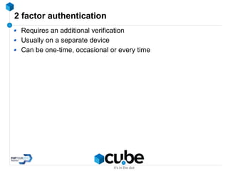 2 factor authentication
Requires an additional verification
Usually on a separate device
Can be one-time, occasional or every time
 