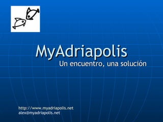 MyAdriapolis Un encuentro, una solución http://www.myadriapolis.net [email_address] 