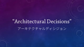 “Architectural Decisions”
 
