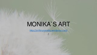 MONIKA`S ART
http://artforyoutoday.wordpress.com/
/
 