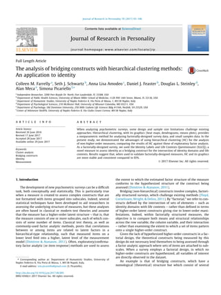 Full Length Article
The analysis of bridging constructs with hierarchical clustering methods:
An application to identity
Colleen M. Farrelly a
, Seth J. Schwartz b
, Anna Lisa Amodeo c
, Daniel J. Feaster b
, Douglas L. Steinley d
,
Alan Meca e
, Simona Picariello f,⇑
a
Independent Researcher, 3200 Port Royale Dr. North, Fort Lauderdale, FL 33308, USA
b
Department of Public Health Sciences, University of Miami Miller School of Medicine, 1120 NW 14th Street, Miami, FL 33136, USA
c
Department of Humanistic Studies, University of Naples Federico II, Via Porta di Massa, 1, 80138 Naples, Italy
d
Department of Psychological Sciences, 210 McAlester Hall, University of Missouri Columbia, MO 65211, USA
e
Department of Psychology, Old Dominion University, 250 Mills Godwin Life Sciences Bldg #134A, Norfolk, VA 23529, USA
f
Center of Atheneum SInAPSi, University of Naples Federico II, Via Giulio Cesare Cortese, 80138 Naples, Italy
a r t i c l e i n f o
Article history:
Received 26 June 2016
Revised 17 June 2017
Accepted 28 June 2017
Available online 29 June 2017
Keywords:
Cluster analysis
Bridging constructs
Identity
Measurement
a b s t r a c t
When analyzing psychometric surveys, some design and sample size limitations challenge existing
approaches. Hierarchical clustering, with its graphics (heat maps, dendrograms, means plots), provides
a nonparametric method for analyzing factorially-designed survey data, and small samples data. In the
present study, we demonstrated the advantages of using hierarchical clustering (HC) for the analysis
of non-higher-order measures, comparing the results of HC against those of exploratory factor analysis.
As a factorially-designed survey, we used the Identity Labels and Life Contexts Questionnaire (ILLCQ), a
novel measure to assess identity as a bridging construct for the intersection of identity domains and life
contexts. Results suggest that, when used to validate factorially-designed measures, HC and its graphics
are more stable and consistent compared to EFA.
Ó 2017 Elsevier Inc. All rights reserved.
1. Introduction
The development of new psychometric surveys can be a difﬁcult
task, both conceptually and statistically. This is particularly true
when a measure is created to assess complex constructs that are
not formatted with items grouped into subscales. Indeed, several
statistical techniques have been developed to aid researchers in
assessing the underlying structure of measures, but these analyses
are often based in classical or modern test theories and assume
that the measure has a higher-order latent structure – that is, that
the measure consists of one or more subscales, each of which con-
sists of some number of items. Classical test theory, as well as
commonly-used factor analytic methods, posits that correlations
between or among items are related to latent factors in a
hierarchical-type relationship, such that measured items on a
lower level feed into a higher, latent level of the measurement
model (Dimitrov & Atanasov, 2011). Often, exploratory/conﬁrma-
tory factor analytic (or item response) methods are used to assess
the extent to which the estimated factor structure of the measure
conforms to the hypothesized structure of the construct being
assessed (Dimitrov & Atanasov, 2011).
Bridging (non-hierarchical) constructs involve complex, factori-
ally structured surveys, which challenge existing methods (Floyd,
Cornelissen, Wright, & Delios, 2011). By ‘‘factorial,” we refer to con-
structs deﬁned by the intersection of sets of elements – such as
identity domains with life contexts – rather than deﬁned in terms
of higher-order latent constructs giving rise to lower-order mani-
festations. Indeed, within factorially structured measures, the
objective is to compare both means and structural relationships
across the row variable, the column variable, and their interaction
– rather than examining the extent to which a set of items pattern
onto a single higher-order construct.
Given the lack of hypothesized higher-order constructs in a fac-
torial design, the theoretical constructs being measured by this
design do not necessary lend themselves to being assessed through
a factor analytic approach where sets of items are attached to sub-
scales. When a survey employs a factorial design, in which no
higher-order constructs are hypothesized, all variables of interest
are directly observed in the dataset.
An example is that of bridging constructs, which have a
nomological (theoretical) structure but which consist of several
http://dx.doi.org/10.1016/j.jrp.2017.06.005
0092-6566/Ó 2017 Elsevier Inc. All rights reserved.
⇑ Corresponding author at: Department of Humanistic Studies, University of
Naples Federico II, Via Porta di Massa, 1, 80138 Napoli, Italy.
E-mail address: sim.picariello@gmail.com (S. Picariello).
Journal of Research in Personality 70 (2017) 93–106
Contents lists available at ScienceDirect
Journal of Research in Personality
journal homepage: www.elsevier.com/locate/jrp
 