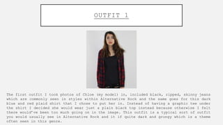 OUTFIT 1
The first outfit I took photos of Chloe (my model) in, included black, ripped, skinny jeans
which are commonly se...