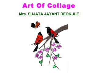 Art Of Collage Mrs. SUJATA JAYANT DEOKULE 