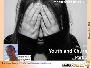 mobileYouth Asia LIVE! May 11, 2011 Youth and Churn Part 1 Ghani Kunto @theghani 