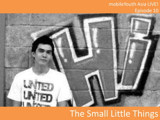 mobileYouth Asia LIVE! Episode 10 The Small Little Things 