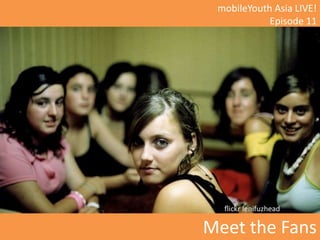 mobileYouth Asia LIVE! Episode 11 Meet the Fans 
