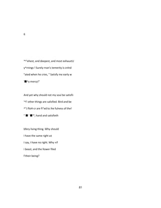 6
*^'ehest, and deepest, and most exhaustU
y^rnings ! Surely rnan's temerity is cnlnd
"ated when he cries, " Satisfy me early w
'■^y mercy!"
And yet why should not my soul be satisfii
'^l' other things are salisfied. Bird and be
^"J floH-cr are fi"ed to ihe fulness of the!
" ■ ' ■'*, hand and satisfieth
bfery living thing. Why should
I have the same right a±
I say, I have no right. Why «if
i beast, and the llower filed
f their being?
81
 