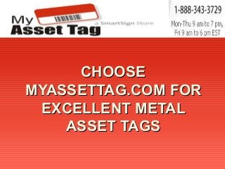 CHOOSECHOOSE
MYASSETTAG.COM FORMYASSETTAG.COM FOR
EXCELLENT METALEXCELLENT METAL
ASSET TAGSASSET TAGS
 
