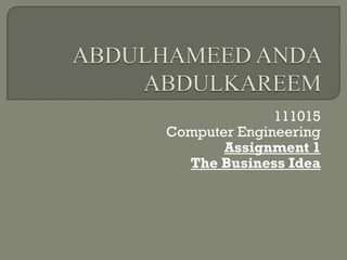 111015
Computer Engineering
Assignment 1
The Business Idea

 