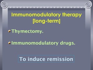 Immunomodulatory therapy [long-term] Thymectomy. Immunomodulatory drugs. To induce remission 