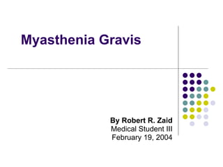 Myasthenia Gravis By Robert R. Zaid Medical Student III February 19, 2004 