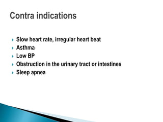  Slow heart rate, irregular heart beat
 Asthma
 Low BP
 Obstruction in the urinary tract or intestines
 Sleep apnea
 