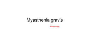 Myasthenia gravis
Aman singh
 