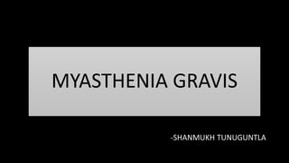 MYASTHENIA GRAVIS
-SHANMUKH TUNUGUNTLA
 