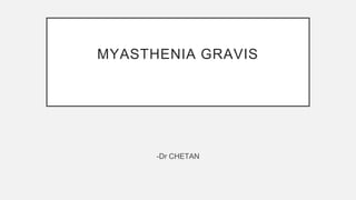 MYASTHENIA GRAVIS
-Dr CHETAN
 