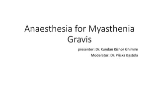 Anaesthesia for Myasthenia
Gravis
presenter: Dr. Kundan Kishor Ghimire
Moderator: Dr. Priska Bastola
 