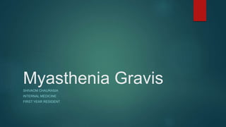 Myasthenia GravisSHIVAOM CHAURASIA
INTERNAL MEDICINE
FIRST YEAR RESIDENT
 