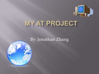 MY AT project By: Jonathan Zhang 