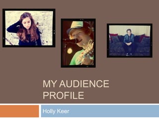 MY AUDIENCE
PROFILE
Holly Keer
 