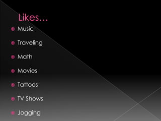 Likes…MusicTravelingMathMoviesTattoosTV Shows Jogging